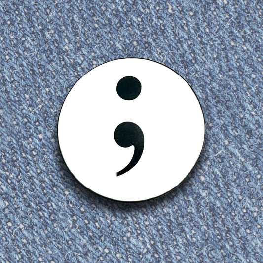 Semicolon ; A Symbol of Hope and continuation - Vinyl and Enamel Lapel or Fabric Pin