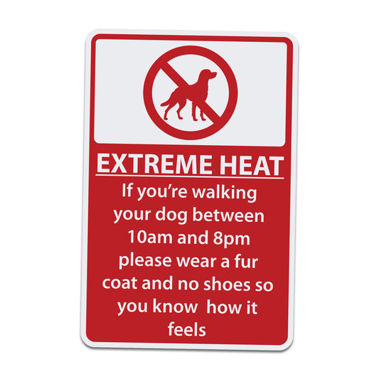 Extreme Heat - If you're walking your dog between 10am and 8pm please wear a fur coat - 15 Inches Tall by 10 Inches Wide Aluminum Sign