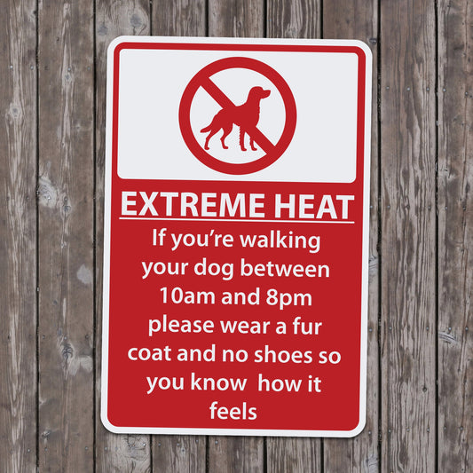 Extreme Heat - If you're walking your dog between 10am and 8pm please wear a fur coat - 15 Inches Tall by 10 Inches Wide Aluminum Sign