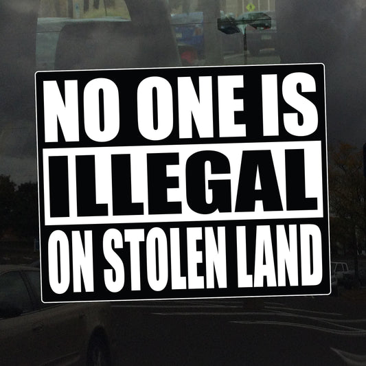 No One Is Illegal On Stolen Land – Activist Vinyl Sticker for Cars, Laptops, and Windows