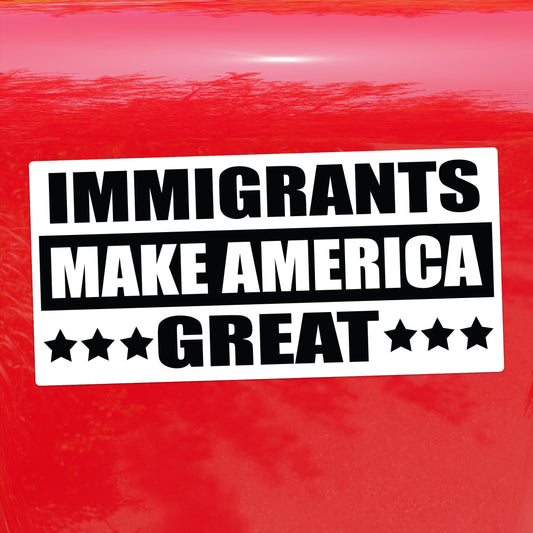 Immigrants Make America Great – Activist Vinyl Sticker for Cars, Laptops, and Windows